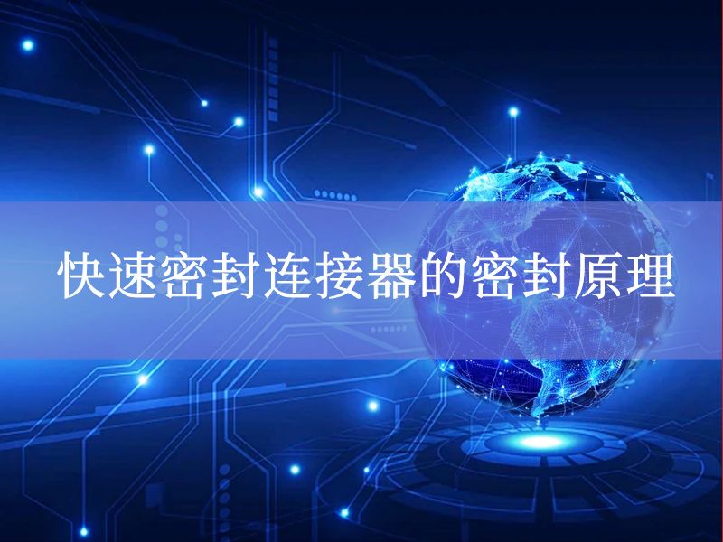 快速密封连接器的密封原理 快速密封连接器的密封原理