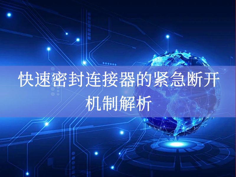 快速密封连接器的紧急断开机制解析 快速密封连接器的紧急断开机制解析