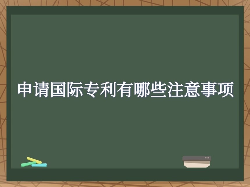 申请国际专利有哪些注意事项? 申请国际专利有哪些注意事项?