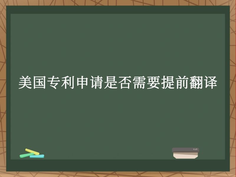 美国专利申请是否需要提前翻译 美国专利申请是否需要提前翻译