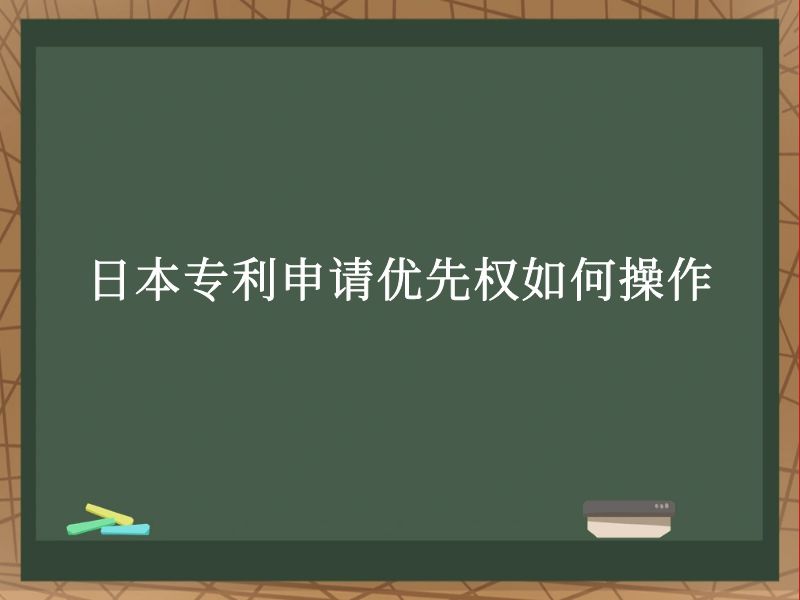 日本专利申请优先权如何操作 日本专利申请优先权如何操作