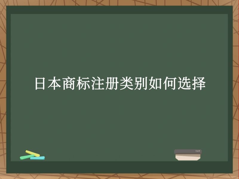 日本商标注册类别如何选择 日本商标注册类别如何选择