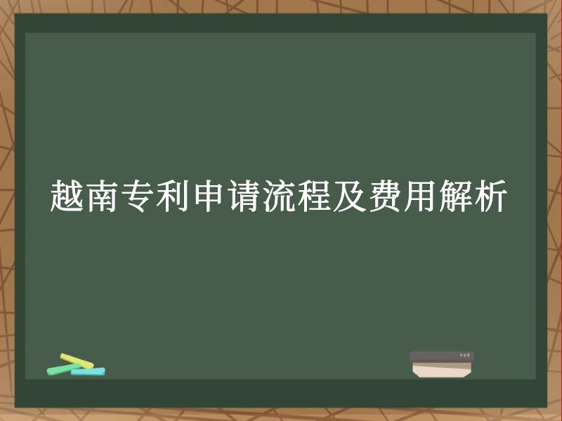 越南专利申请流程及费用解析 越南专利申请流程及费用解析