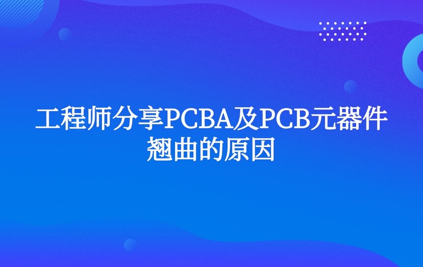 工程师分享PCBA及PCB元器件翘曲的原因 工程师分享PCBA及PCB元器件翘曲的原因