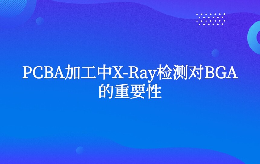 PCBA加工中X-Ray检测对BGA的重要性 PCBA加工中X-Ray检测对BGA的重要性