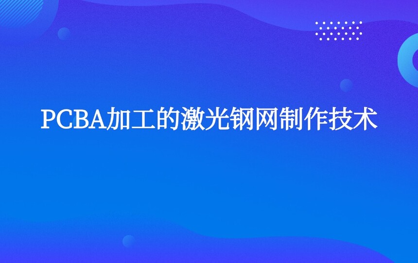 PCBA加工的激光钢网制作技术 PCBA加工的激光钢网制作技术