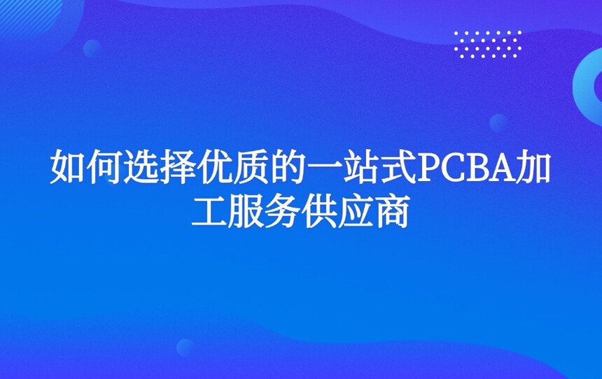 ���ѡ�����ʵ�һվʽPCBA�ӹ�����Ӧ��