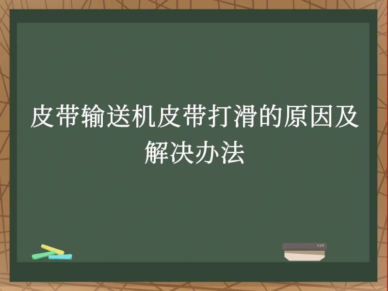 皮带输送机皮带打滑的原因及解决办法 皮带输送机皮带打滑的原因及解决办法