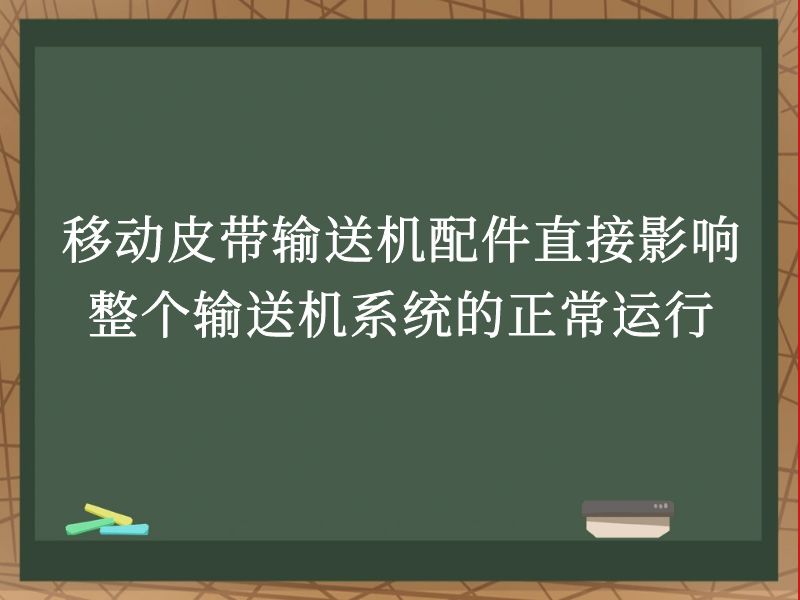 移动皮带输送机配件直接影响整个输送机系统的正常运行 移动皮带输送机配件直接影响整个输送机系统的正常运行