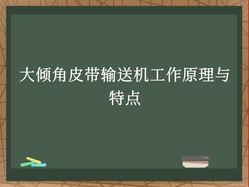 大倾角皮带输送机工作原理与特点 大倾角皮带输送机工作原理与特点