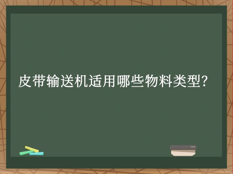 皮帶輸送機適用哪些物料類型? 皮帶輸送機適用哪些物料類型?