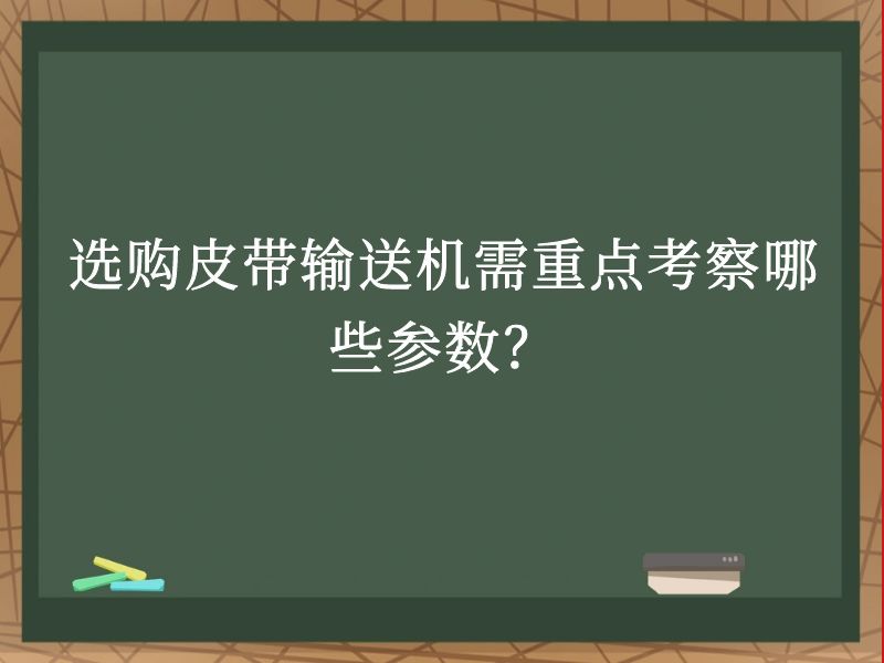 選購皮帶輸送機需重點考察哪些參數(shù)? 選購皮帶輸送機需重點考察哪些參數(shù)?