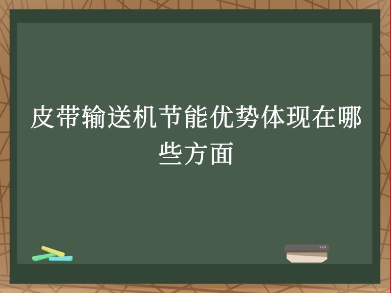 皮帶輸送機節(jié)能優(yōu)勢體現(xiàn)在哪些方面 皮帶輸送機節(jié)能優(yōu)勢體現(xiàn)在哪些方面