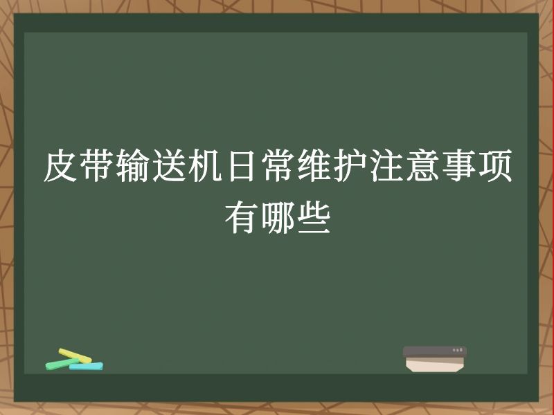 皮帶輸送機(jī)日常維護(hù)注意事項(xiàng)有哪些 皮帶輸送機(jī)日常維護(hù)注意事項(xiàng)有哪些