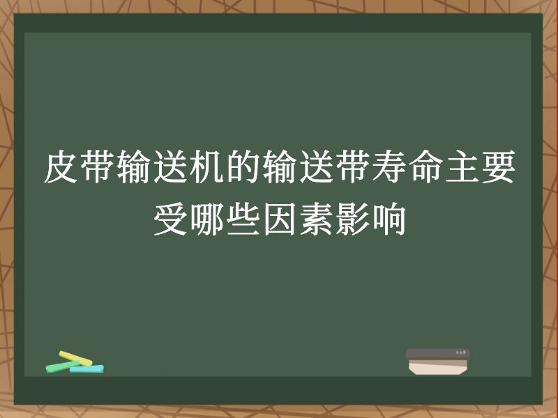 皮帶輸送機(jī)的輸送帶壽命主要受哪些因素影響 皮帶輸送機(jī)的輸送帶壽命主要受哪些因素影響