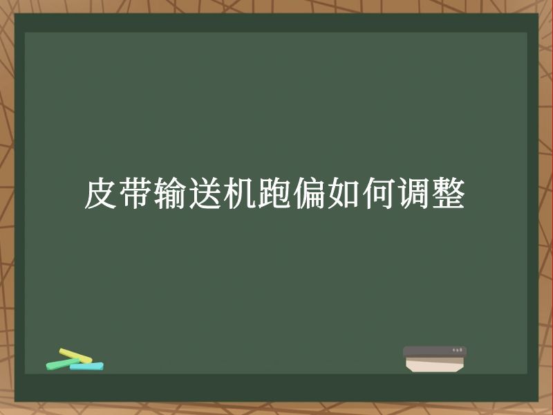 皮带输送机跑偏如何调整 皮带输送机跑偏如何调整