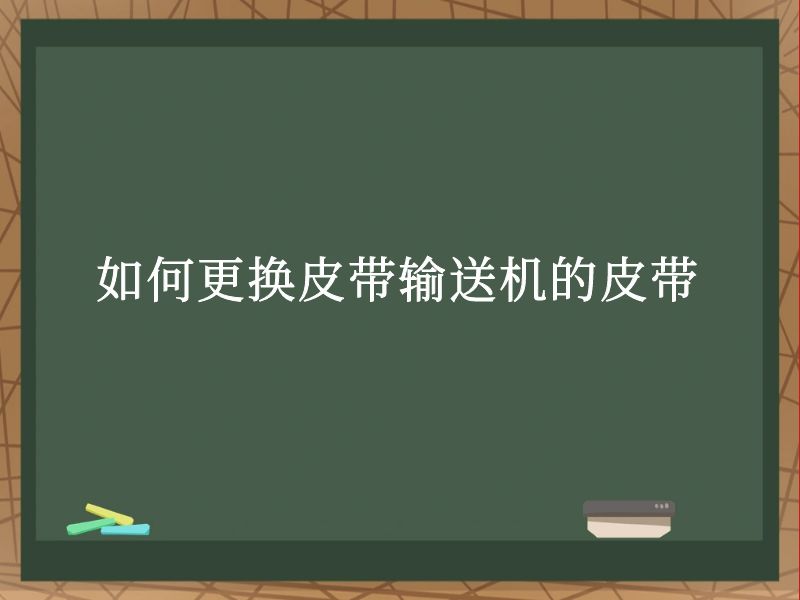 如何更换皮带输送机的皮带 如何更换皮带输送机的皮带