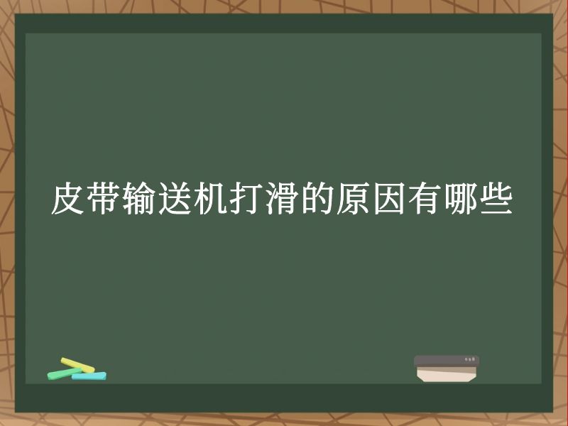 皮带输送机打滑的原因有哪些 皮带输送机打滑的原因有哪些
