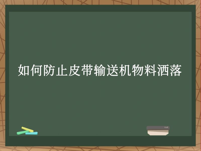 如何防止皮带输送机物料洒落 如何防止皮带输送机物料洒落