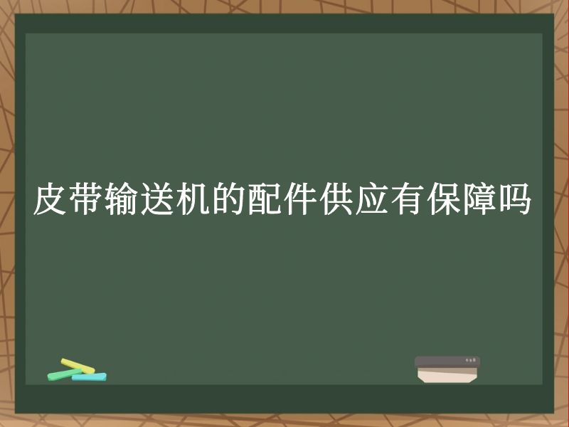 皮带输送机的配件供应有保障吗 皮带输送机的配件供应有保障吗
