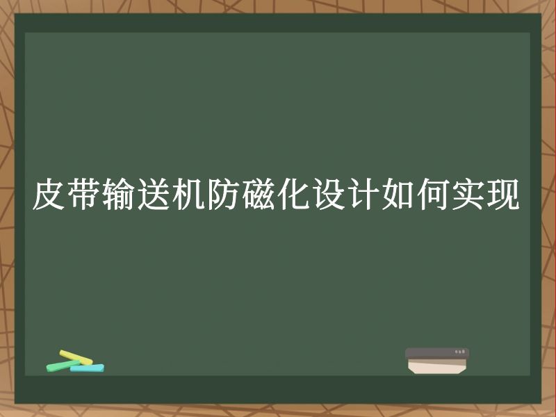 皮带输送机防磁化设计如何实现 皮带输送机防磁化设计如何实现