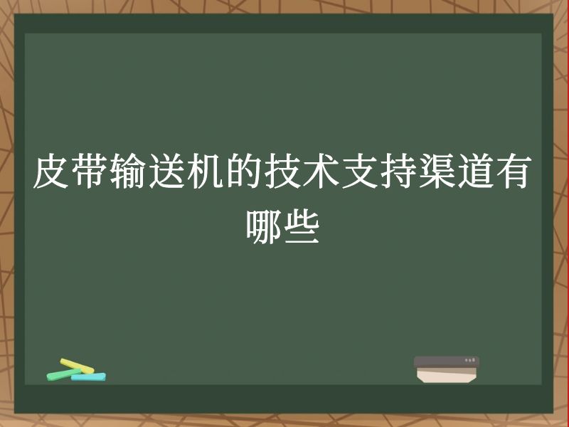 皮带输送机的技术支持渠道有哪些 皮带输送机的技术支持渠道有哪些