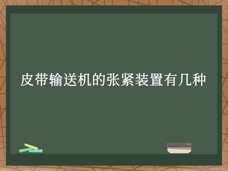 皮带输送机的张紧装置有几种 皮带输送机的张紧装置有几种