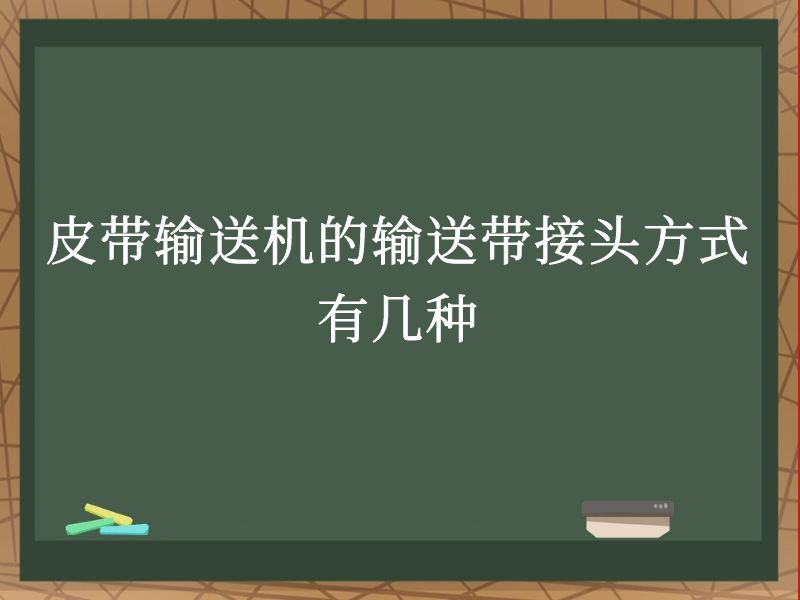 皮带输送机的输送带接头方式有几种 皮带输送机的输送带接头方式有几种