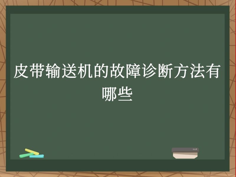 皮带输送机的故障诊断方法有哪些 皮带输送机的故障诊断方法有哪些