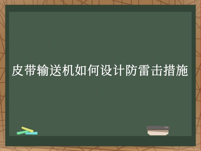 皮带输送机如何设计防雷击措施 皮带输送机如何设计防雷击措施