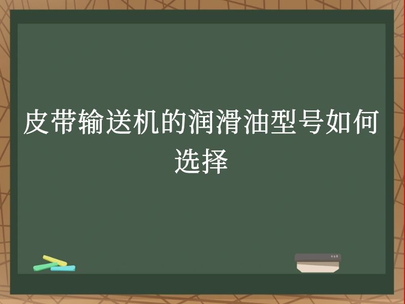 皮带输送机的润滑油型号如何选择 皮带输送机的润滑油型号如何选择
