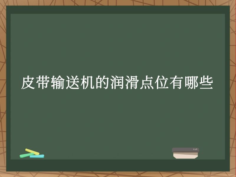 皮带输送机的润滑点位有哪些 皮带输送机的润滑点位有哪些