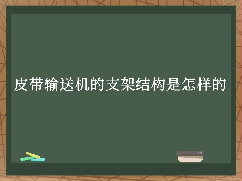 皮带输送机的支架结构是怎样的 皮带输送机的支架结构是怎样的