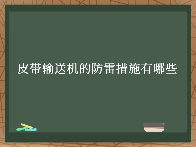 皮带输送机的防雷措施有哪些 皮带输送机的防雷措施有哪些