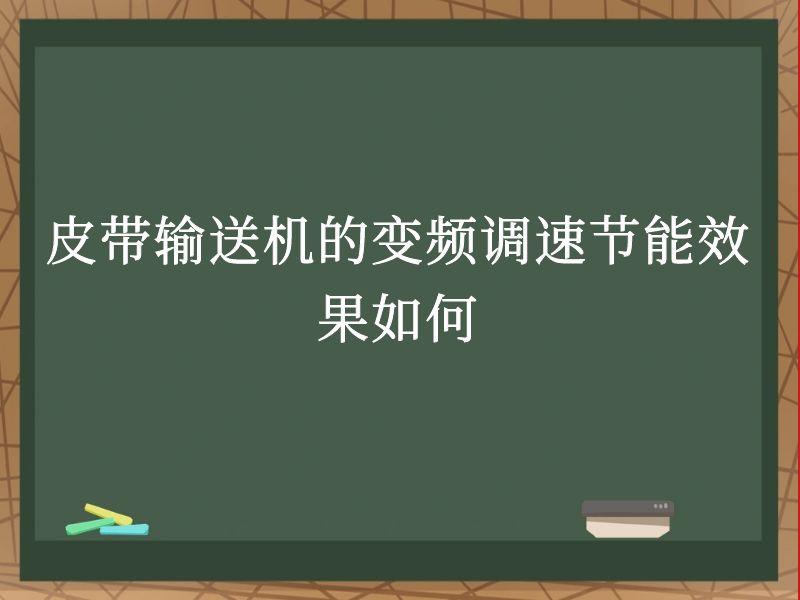 皮带输送机的变频调速节能效果如何 皮带输送机的变频调速节能效果如何