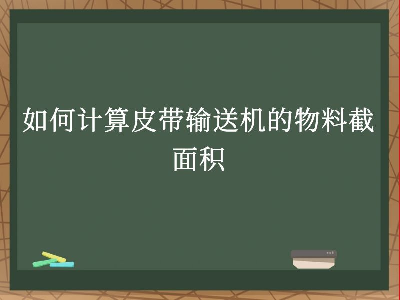 如何计算皮带输送机的物料截面积 如何计算皮带输送机的物料截面积