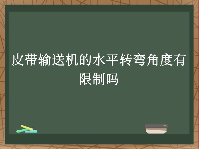 皮带输送机的水平转弯角度有限制吗 皮带输送机的水平转弯角度有限制吗