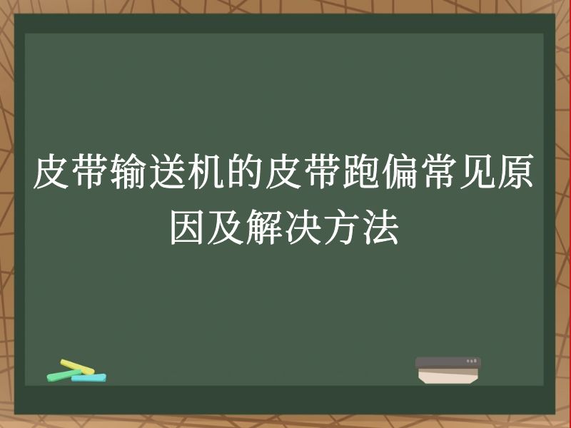 皮带输送机的皮带跑偏常见原因及解决方法 皮带输送机的皮带跑偏常见原因及解决方法