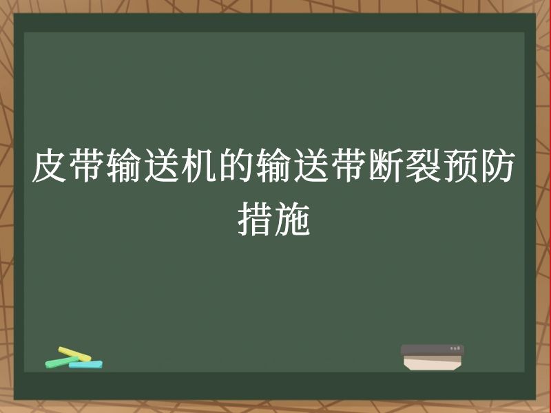 皮带输送机的输送带断裂预防措施 皮带输送机的输送带断裂预防措施