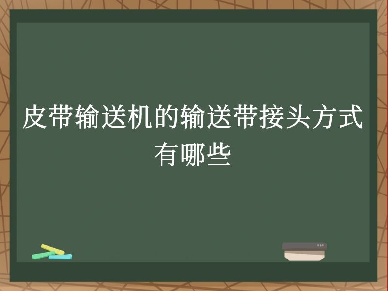 皮带输送机的输送带接头方式有哪些 皮带输送机的输送带接头方式有哪些