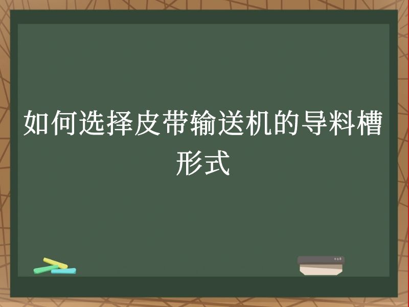 如何选择皮带输送机的导料槽形式 如何选择皮带输送机的导料槽形式
