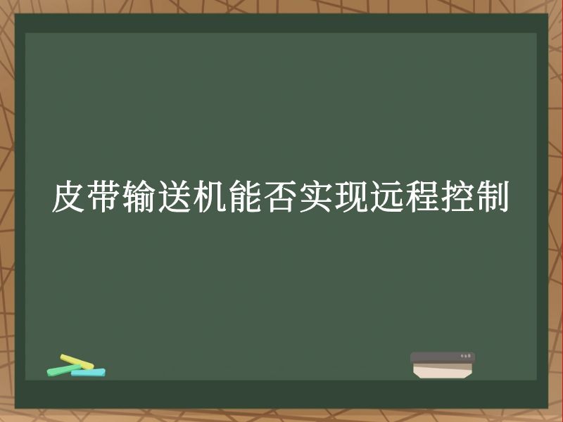 皮带输送机能否实现远程控制 皮带输送机能否实现远程控制