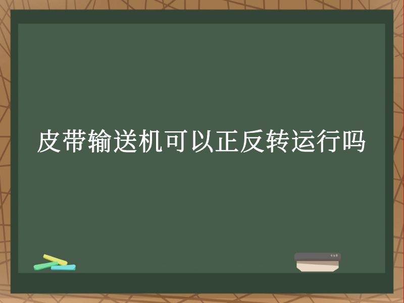 皮带输送机可以正反转运行吗 皮带输送机可以正反转运行吗