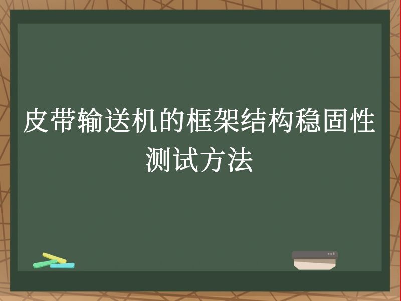 皮帶輸送機的框架結構穩固性測試方法 皮帶輸送機的框架結構穩固性測試方法