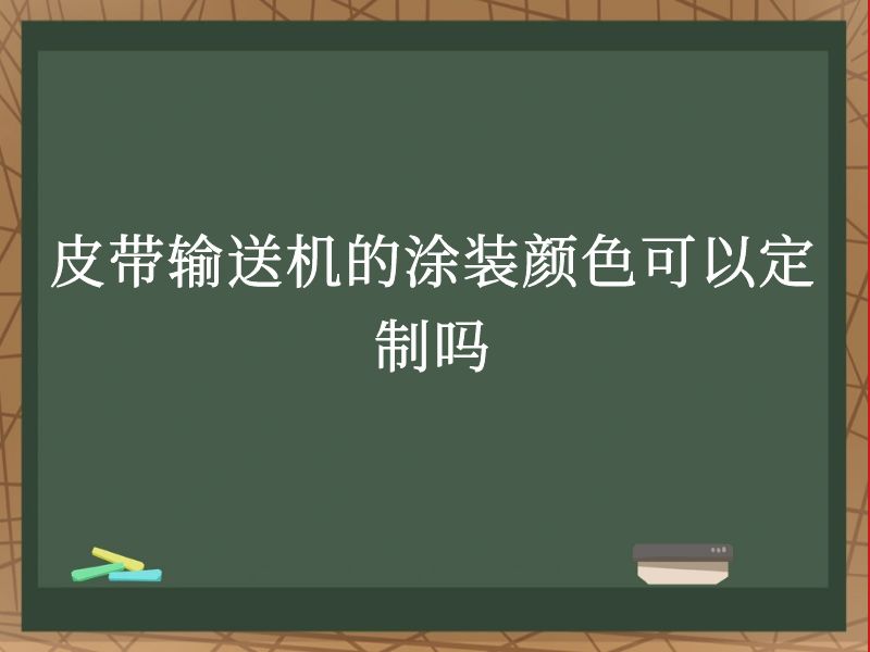 皮带输送机的涂装颜色可以定制吗 皮带输送机的涂装颜色可以定制吗