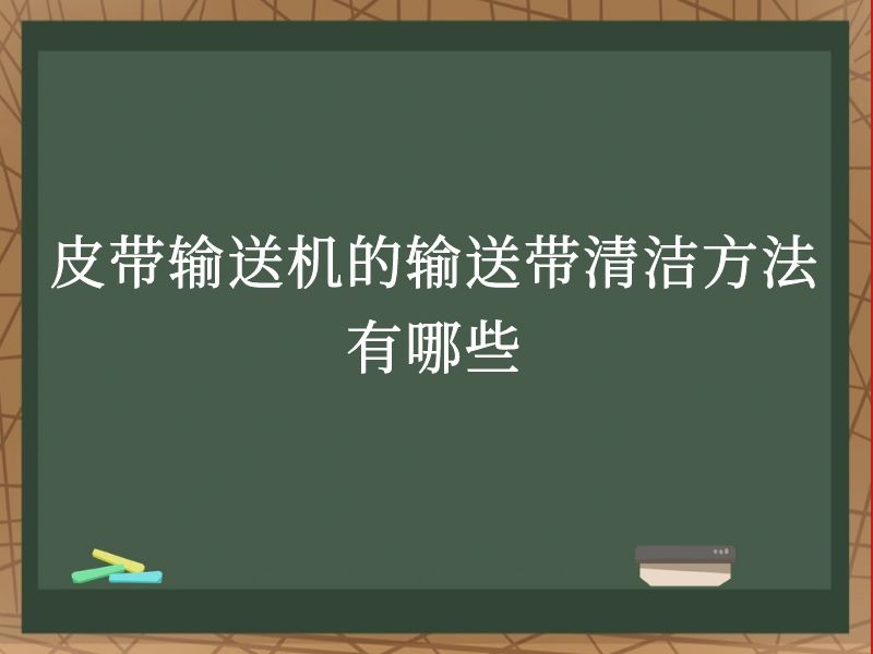 皮帶輸送機的輸送帶清潔方法有哪些 皮帶輸送機的輸送帶清潔方法有哪些