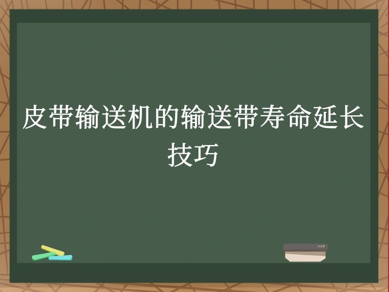皮带输送机的输送带寿命延长技巧 皮带输送机的输送带寿命延长技巧