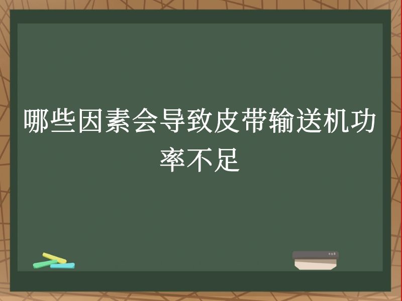 哪些因素會(huì)導(dǎo)致皮帶輸送機(jī)功率不足 哪些因素會(huì)導(dǎo)致皮帶輸送機(jī)功率不足