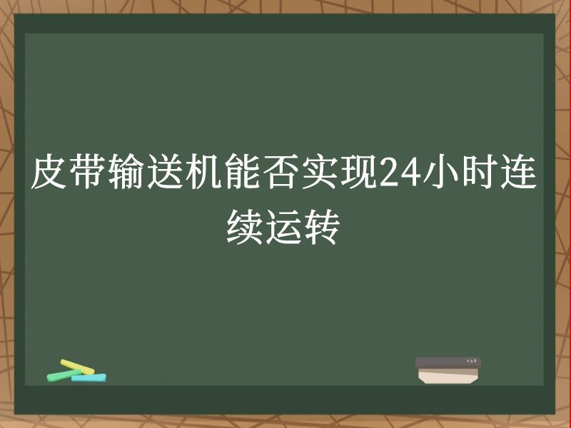 皮帶輸送機(jī)能否實(shí)現(xiàn)24小時(shí)連續(xù)運(yùn)轉(zhuǎn) 皮帶輸送機(jī)能否實(shí)現(xiàn)24小時(shí)連續(xù)運(yùn)轉(zhuǎn)
