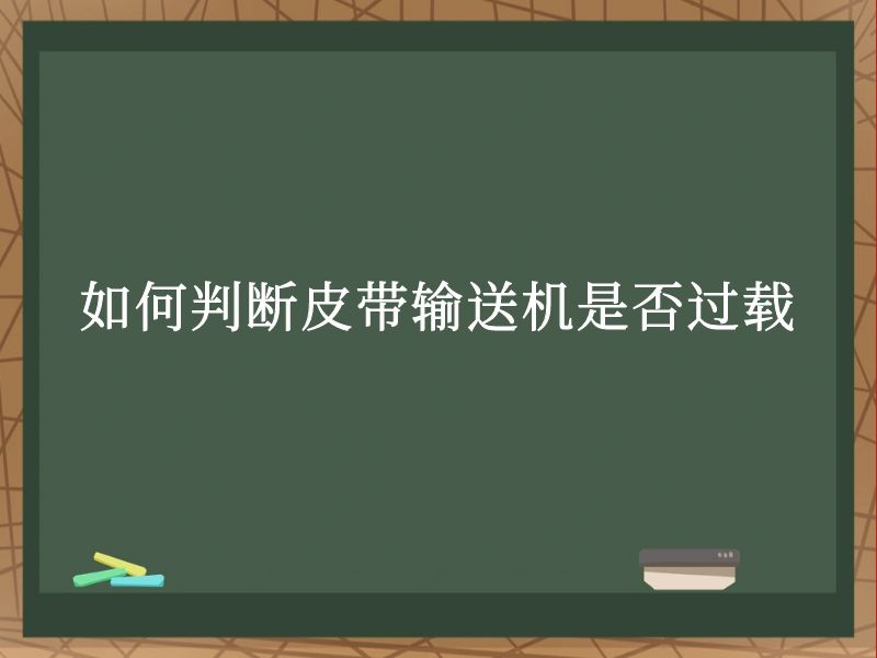 如何判断皮带输送机是否过载 如何判断皮带输送机是否过载